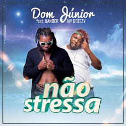 Dom Júnior – Não Stressa (feat. Bander & Jay Breezy)