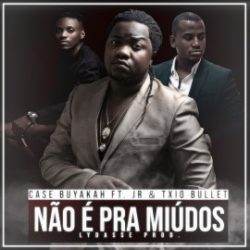 Case Buyakah – Não é Pra Miúdos (feat. JR & Txio Bullet) [Prod. Lydasse]