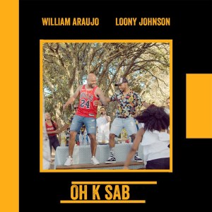 William Araujo & Loony Johnson – Oh K Sab